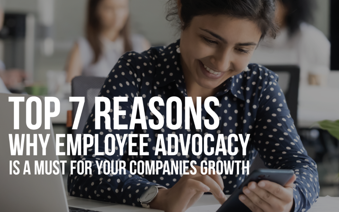 Top 7 Reasons Why Employee Advocacy is a Must for Your Companies Growth